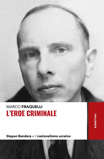 L'eroe criminale. Stepan Bandera e il nazionalismo ucraino - Marco Fraquelli - Libro Rubbettino 2022, Storie | Libraccio.it