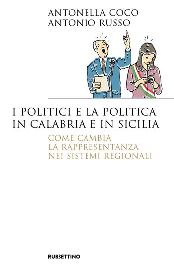 I politici e la politica in Calabria e in Sicilia. Come cambia la rappresentanza nei sistemi regionali - Antonella Coco, Antonio Russo - Libro Rubbettino 2023, Saggi | Libraccio.it