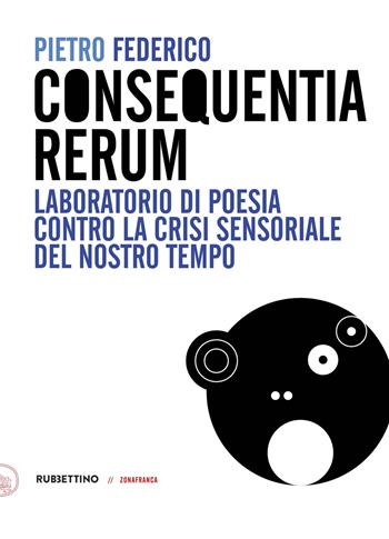 Consequentia Rerum. Laboratorio di poesia contro la crisi sensoriale del nostro tempo - Pietro Federico - Libro Rubbettino 2023, Zonafranca | Libraccio.it