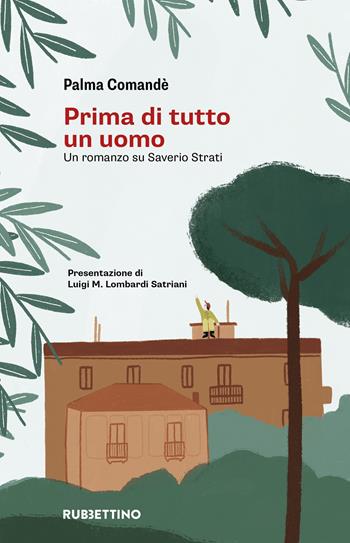 Prima di tutto un uomo. Un romanzo su Saverio Strati - Palma Comandè - Libro Rubbettino 2023, Varia | Libraccio.it