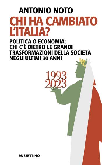 Chi ha cambiato l'Italia? Politica o economia: chi c'è dietro le grandi trasformazione della società negli ultimi 30 anni - Antonio Noto - Libro Rubbettino 2023, Problemi aperti | Libraccio.it
