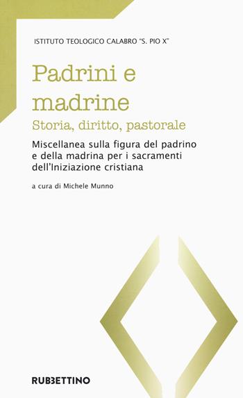 Padrini e madrine. Storia, diritto, pastorale. Miscellanea sulla figura del padrino e della madrina per i sacramenti dell'Iniziazione cristiana  - Libro Rubbettino 2023, Teologia e teologi | Libraccio.it