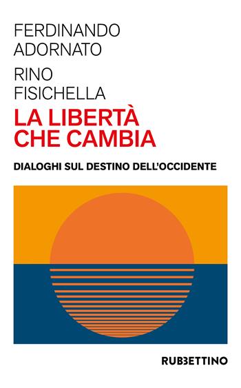 La libertà che cambia. Dialoghi sul destino dell'Occidente - Ferdinando Adornato, Rino Fisichella - Libro Rubbettino 2023, Varia | Libraccio.it