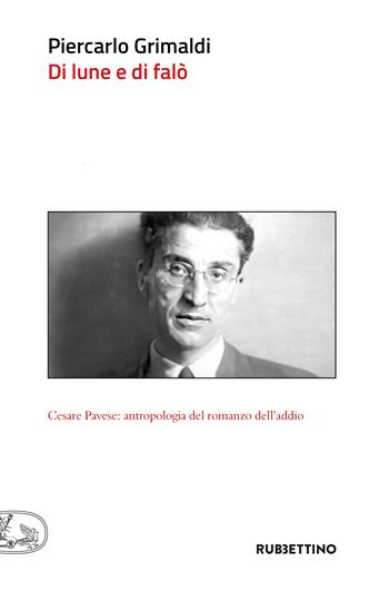 Di lune e di falò. Cesare Pavese: antropologia del romanzo dell’addio - Piercarlo Grimaldi - Libro Rubbettino 2023, Che ci faccio qui | Libraccio.it