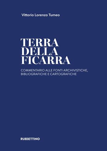 Terra della Ficarra. Commentario alle fonti archivistiche, bibliografiche e cartografiche - Vittorio Lorenzo Tumeo - Libro Rubbettino 2023, Varia | Libraccio.it