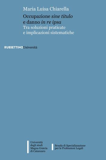 Occupazione sine titulo e danno in re ipsa. Tra soluzioni praticate e implicazioni sistematiche - Maria Luisa Chiarella - Libro Rubbettino 2023, Università | Libraccio.it