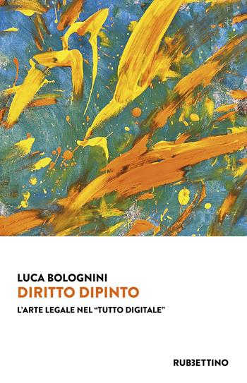 Diritto dipinto. L'arte legale nel «tutto digitale» - Luca Bolognini - Libro Rubbettino 2023, Varia | Libraccio.it