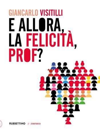 E allora, la felicità, prof? - Giancarlo Visitilli - Libro Rubbettino 2023, Zonafranca | Libraccio.it