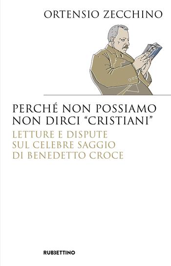 Perché non possiamo non dirci «cristiani». Lettere e dispute sul celebre saggio di Benedetto Croce - Ortensio Zecchino - Libro Rubbettino 2024, Saggi | Libraccio.it