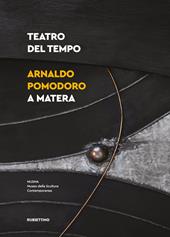 Teatro del tempo. Arnaldo Pomodoro a Matera. Ediz. illustrata