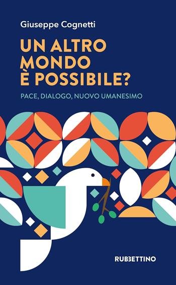 Un altro mondo è possibile? Pace, dialogo, nuovo umanesimo - Giuseppe Cognetti - Libro Rubbettino 2023, Varia | Libraccio.it