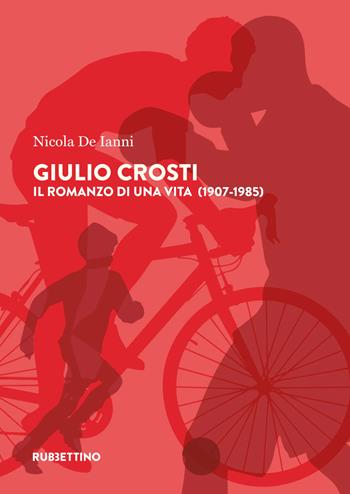 Giulio Crosti. Il romanzo di una vita (1907-1985) - Nicola De Ianni - Libro Rubbettino 2023, Varia | Libraccio.it