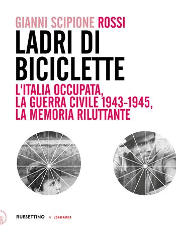 Ladri di biciclette. L'Italia occupata, la guerra civile 1943-1945, la memoria riluttante - Gianni Scipione Rossi - Libro Rubbettino 2023, Zonafranca | Libraccio.it