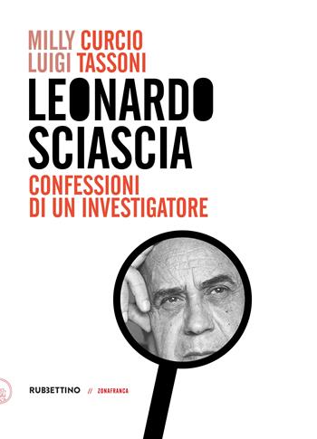 Leonardo Sciascia. Confessioni di un investigatore - Milly Curcio, Luigi Tassoni - Libro Rubbettino 2023, Zonafranca | Libraccio.it