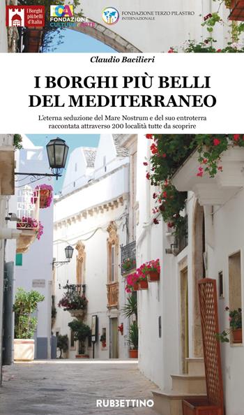 I borghi più belli del Mediterraneo. L'eterna seduzione del Mare Nostrum e del suo entroterra raccontata attraverso 200 località tutte da scoprire. Ediz. illustrata - Claudio Bacilieri - Libro Rubbettino 2023, Varia | Libraccio.it