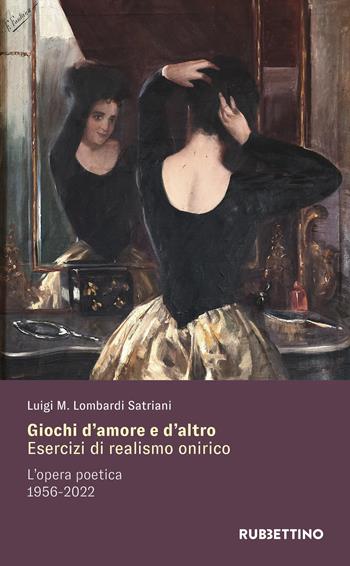 Giochi d'amore e d'altro. Esercizi di realismo onirico. L'opera poetica 1956-2022 - Luigi Maria Lombardi Satriani - Libro Rubbettino 2023, Varia | Libraccio.it