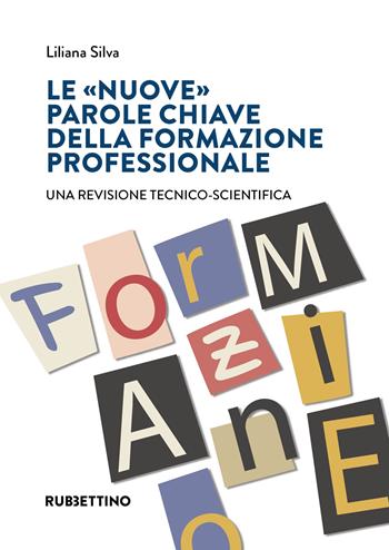 Le «nuove» parole chiave della formazione professionale. Una revisione tecnico-scientifica - Liliana Silva - Libro Rubbettino 2023, Varia | Libraccio.it