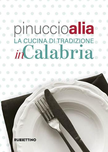 La cucina tradizionale in Calabria - Pinuccio Alia - Libro Rubbettino 2023, Varia | Libraccio.it