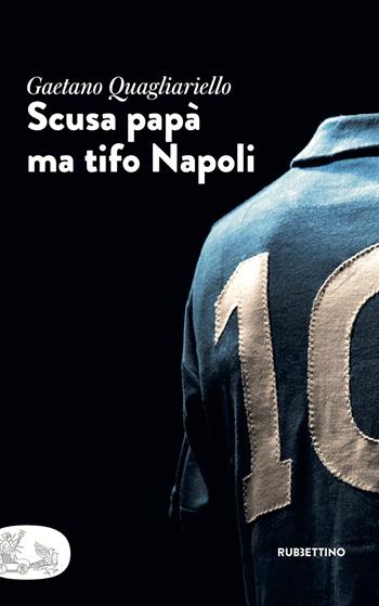 Scusa papà ma tifo Napoli - Gaetano Quagliariello - Libro Rubbettino 2023, Patipatisse | Libraccio.it