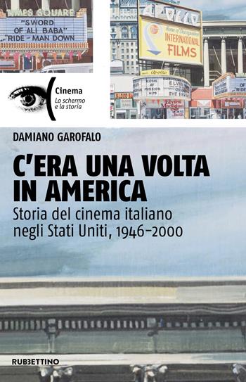 C'era una volta in America. Storia del cinema italiano negli Stati Uniti, 1946-2000 - Damiano Garofalo - Libro Rubbettino 2023, Cinema | Libraccio.it
