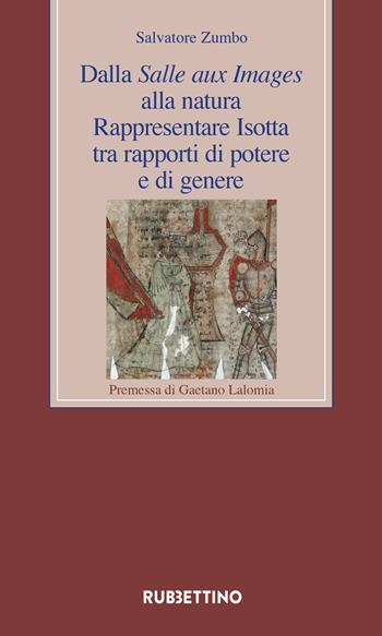 Dalla Salle aux Images alla natura. Rappresentare Isotta tra rapporti di potere e di genere - Salvatore Zumbo - Libro Rubbettino 2023, Medioevo romanzo e orientale | Libraccio.it
