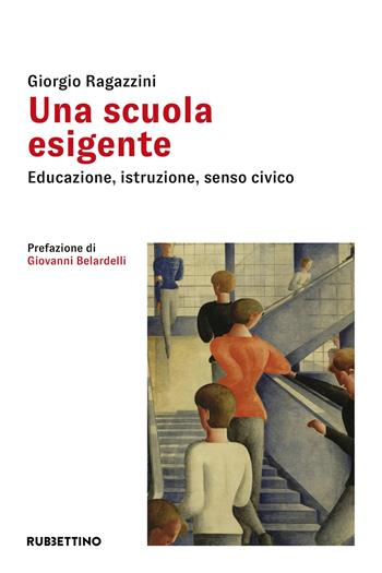 Una scuola esigente. Educazione, istruzione, senso civico - Giorgio Ragazzini - Libro Rubbettino 2023, Varia | Libraccio.it