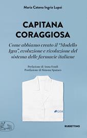 Capitana coraggiosa. Come abbiamo creato il «Modello Igea», evoluzione e rivoluzione del sistema delle farmacie italiane