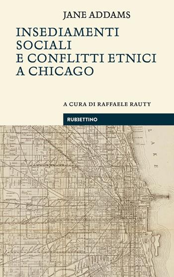 Insediamenti sociali e conflitti etnici a Chicago - Jane Addams - Libro Rubbettino 2023, Le bighe | Libraccio.it