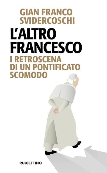 L'altro Francesco. I retroscena di un pontificato scomodo - Gian Franco Svidercoschi - Libro Rubbettino 2023, Problemi aperti | Libraccio.it