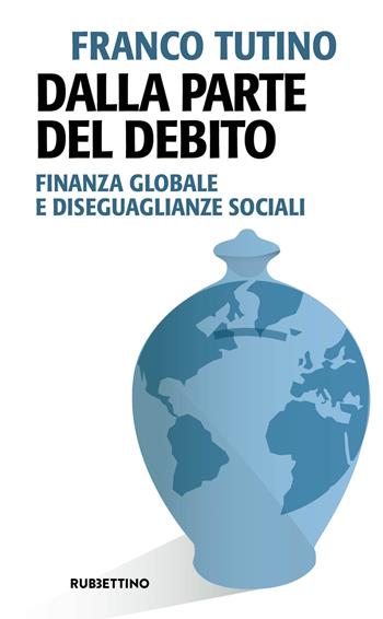 Dalla parte del debito. Finanza globale e disegaglianze sociali - Franco Tutino - Libro Rubbettino 2023, Problemi aperti | Libraccio.it