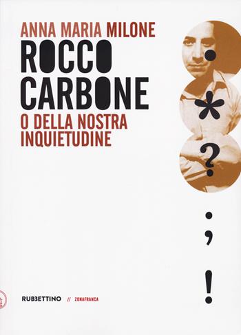 Rocco Carbone o della nostra inquietudine - Anna Maria Milone - Libro Rubbettino 2023, Zonafranca | Libraccio.it