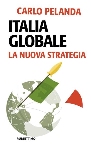 Italia globale. La nuova strategia - Carlo Pelanda - Libro Rubbettino 2023, Problemi aperti | Libraccio.it