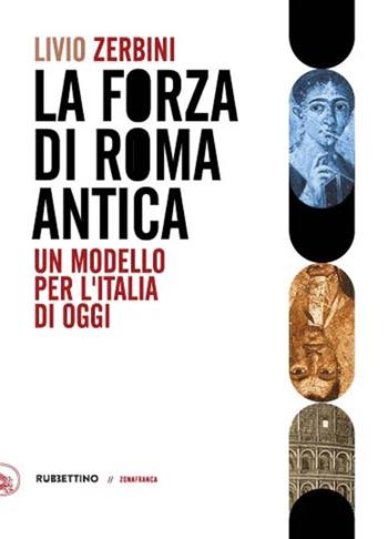 Il forza di Roma antica. Un modello per l'Italia di oggi - Livio Zerbini - Libro Rubbettino 2023, Zonafranca | Libraccio.it