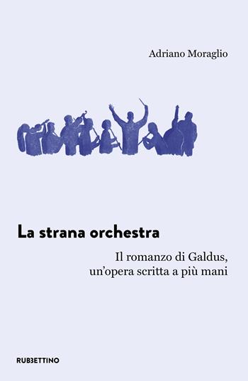 La strana orchestra. Il romanzo di Galdus, un'opera scritta a più mani - Adriano Moraglio - Libro Rubbettino 2023, L' avventura dell’esperienza | Libraccio.it