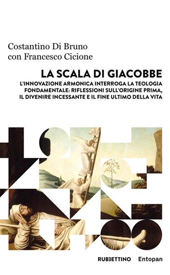 La scala di Giacobbe. L'innovazione armonica interroga la teologia fondamentale: riflessioni sull'origine prima, il divenire incessante e il fine ultimo della vita - Costantino Bruno, Francesco Cicione - Libro Rubbettino 2023, Harmonic innovation | Libraccio.it
