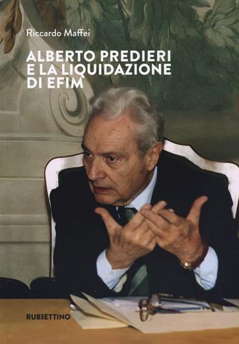 Alberto Predieri e la liquidazione di Efim - Riccardo Maffei - Libro Rubbettino 2023, Varia | Libraccio.it