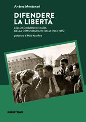Difendere la libertà. Lello Lombardi e l’alba della democrazia in Italia (1943-1955)
