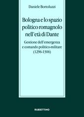 Bologna e lo spazio politico romagnolo nell'età di Dante. Gestione dell’emergenza e comando politico-militare (1296-1306)