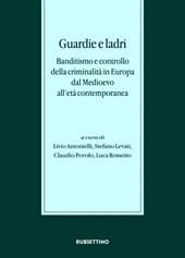 Guardie e ladri. Banditismo e controllo della criminalità in Europa dal Medioevo all'età contemporanea. Atti del convegno (Lago di Garda, 26-28 ottobre 2017)