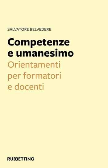 Competenze e umanesimo. Orientamenti per formatori e docenti - Salvatore Belvedere - Libro Rubbettino 2023, Varia | Libraccio.it