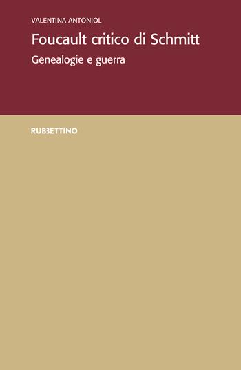 Foucault critico di Schmitt. Genealogie e guerra - Valentina Antoniol - Libro Rubbettino 2024, Varia | Libraccio.it