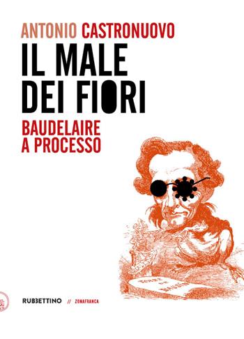 Il male dei fiori. Baudelaire a processo - Antonio Castronuovo - Libro Rubbettino 2023, Zonafranca | Libraccio.it