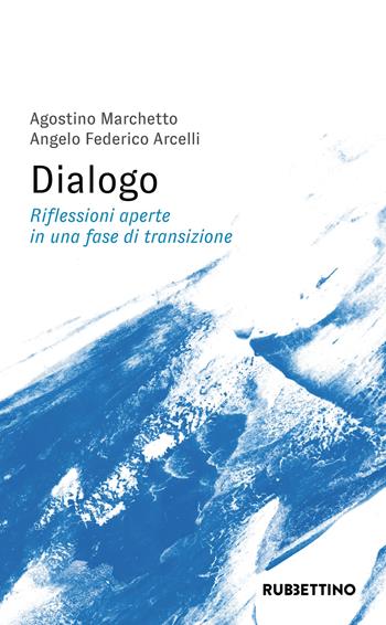 Dialogo. Riflessioni aperte in una fase di transizione - Agostino Marchetto, Angelo Federico Arcelli - Libro Rubbettino 2023, Varia | Libraccio.it