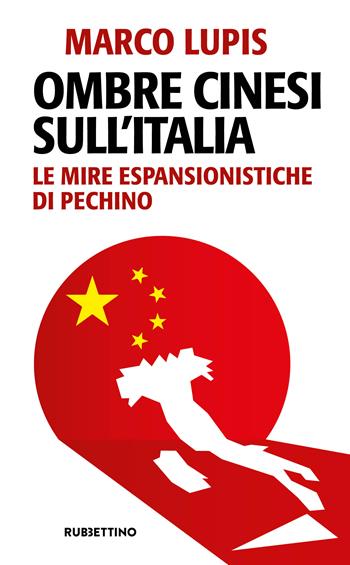 Ombre cinesi sull'Italia. Le mire espansionistiche di Pechino - Marco Lupis - Libro Rubbettino 2024, Problemi aperti | Libraccio.it