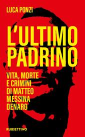 L'ultimo padrino. Vita, morte e crimini di Matteo Messina Denaro