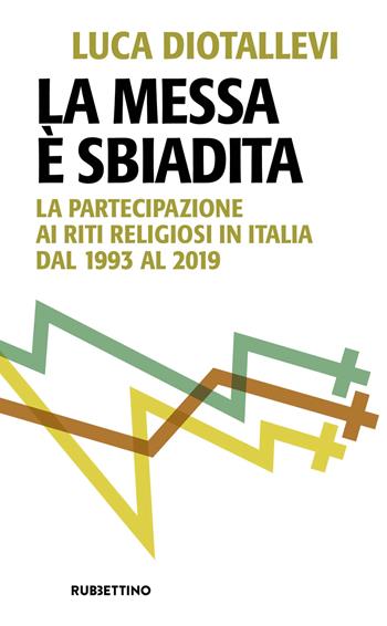 La messa è sbiadita. La partecipazione ai riti religiosi in Italia dal 1993 al 2019 - Luca Diotallevi - Libro Rubbettino 2024, Problemi aperti | Libraccio.it