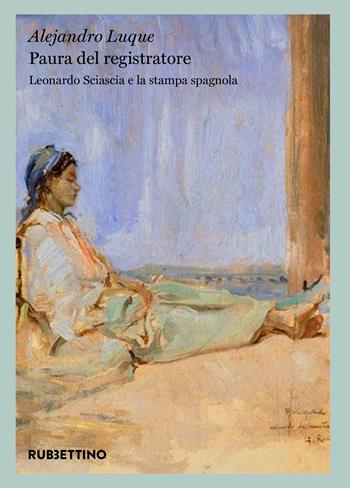 Paura del registratore. Leonardo Sciascia e la stampa spagnola - Alejandro Luque - Libro Rubbettino 2024, Varia | Libraccio.it
