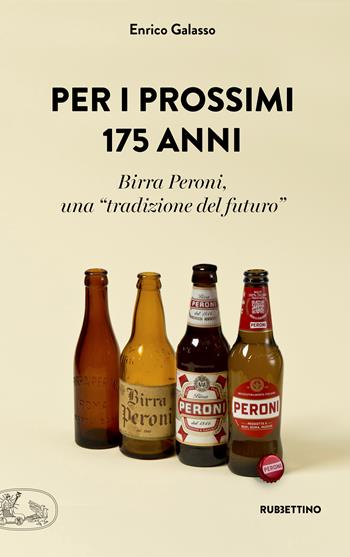Per i prossimi 175 anni. Birra Peroni, una «tradizione del futuro» - Enrico Galasso - Libro Rubbettino 2024, La bellezza dell'impresa | Libraccio.it