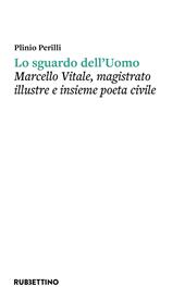 Lo sguardo dell'uomo. Marcello Vitale, magistrato illustre e insieme poeta civile