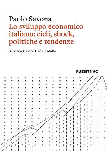 Lo sviluppo economico italiano: cicli, shock, politiche e tendenze. Seconda lezione Ugo La Malfa - Paolo Savona - Libro Rubbettino 2023, Varia | Libraccio.it